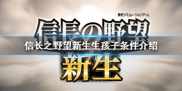 信长之野望新生怎么生孩子 生孩子条件介绍