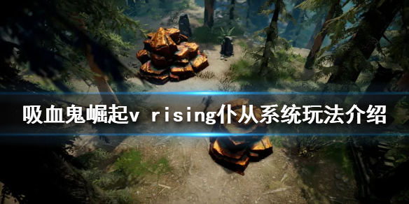 吸血鬼崛起仆从系统怎么玩 v rising仆从系统玩法介绍