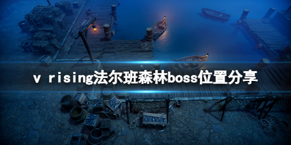 吸血鬼崛起法尔班森林boss在哪 法尔班森林boss位置介绍