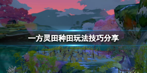 一方灵田种田玩法技巧介绍 初期种田要注意什么