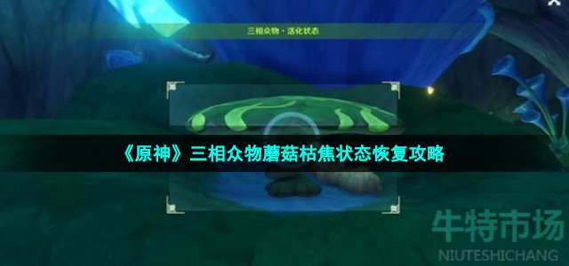 原神三相众物枯焦状态怎么恢复 三相众物蘑菇枯焦状态恢复攻略