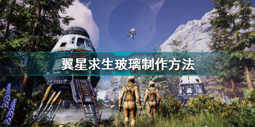 翼星求生玻璃制作方法 翼星求生玻璃怎么制作