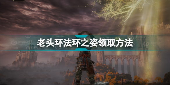 艾尔登法环法环之姿怎么获得(老头环法环之姿领取方法)「专家说」