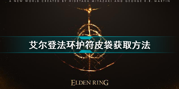 艾尔登法环护符皮袋怎么获取(艾尔登法环护符皮袋获取方法)「每日一条」