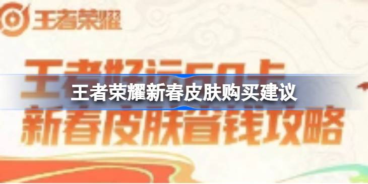                 王者荣耀新春皮肤怎么买比较好 王者荣耀新春皮肤购买建议            