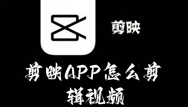 剪映APP怎么剪辑视频