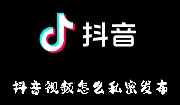 抖音视频怎么私密发布