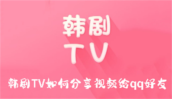 韩剧TV如何分享视频给qq好友-韩剧TV分享视频给qq好友的方法