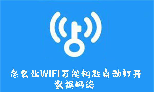 怎么让WIFI万能钥匙自动打开数据网络-让WIFI万能钥匙自动打开数据网络的方法