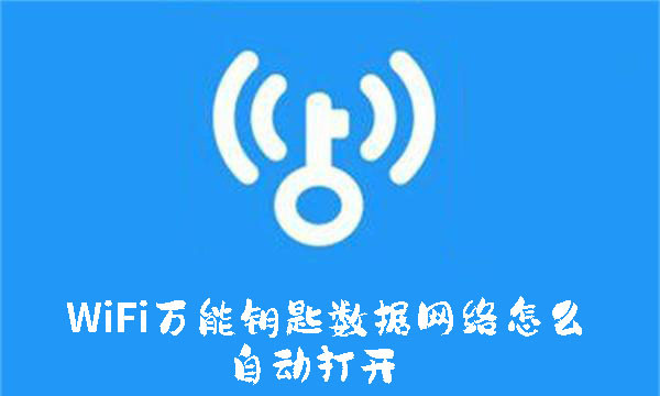 WiFi万能钥匙数据网络怎么自动打开-WiFi万能钥匙数据网络自动打开的方法