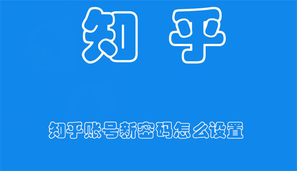 知乎账号新密码怎么设置-知乎账号设置新密码的教程