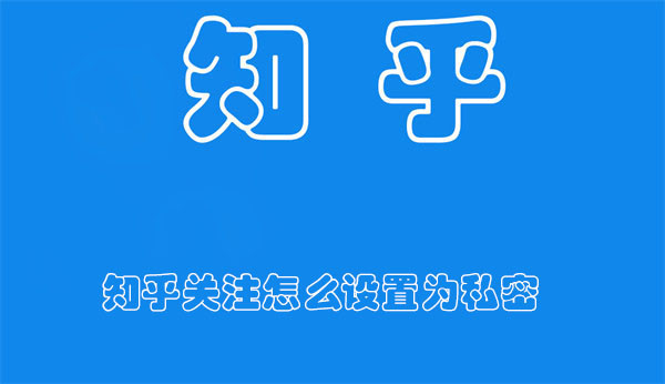 知乎关注怎么设置为私密