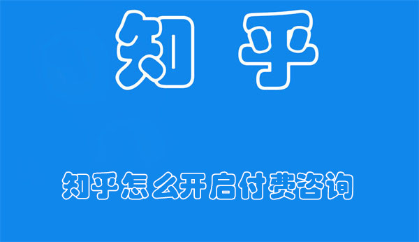 知乎怎么开启付费咨询-知乎开启付费咨询的教程