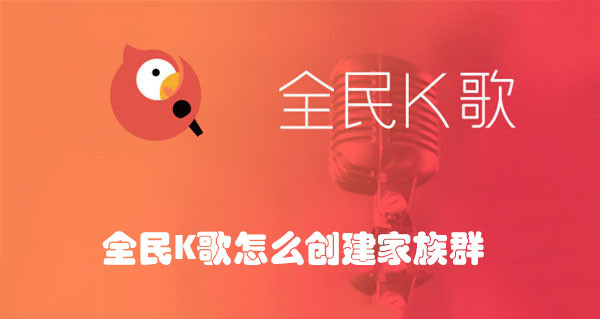 全民K歌怎么创建家族群-全民K歌创建家族群的方法