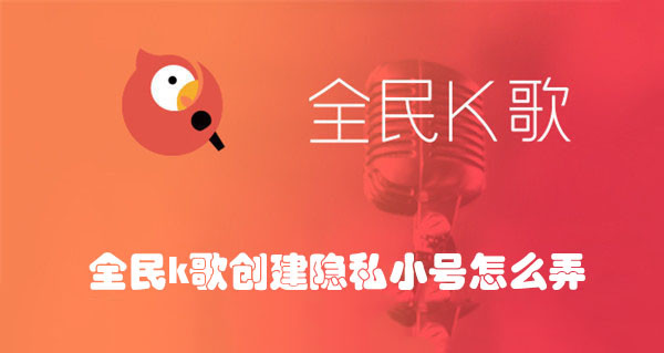 全民k歌创建隐私小号怎么弄