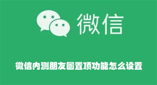 微信内测朋友圈置顶功能怎么设置-设置微信内测朋友圈置顶功能的教程