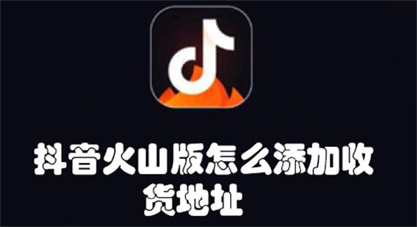 抖音火山版怎么添加收货地址