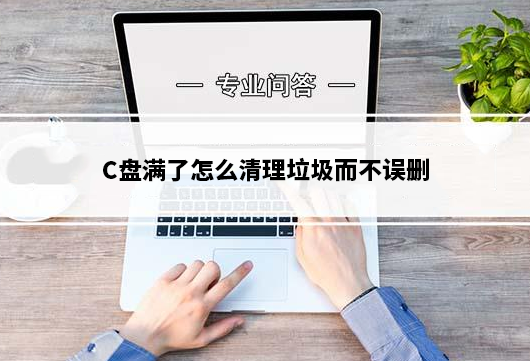 C盘满了怎么清理垃圾而不误删