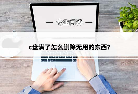 c盘满了怎么删除无用的东西？c盘满了自动清理方法推荐