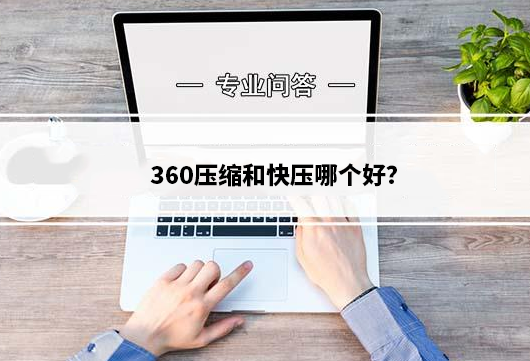 360压缩和快压哪个好