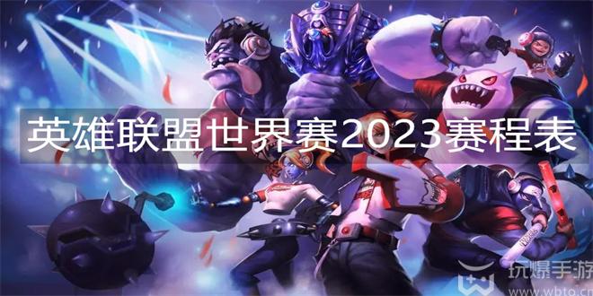 英雄联盟世界赛2023赛程表